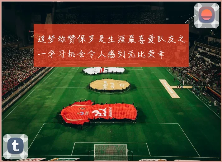追梦称赞保罗是生涯最喜爱队友之一学习机会令人感到无比荣幸
